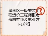 潼南区一级安装工程造价工程师报考资料推荐及就业方向介绍
