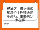 杨浦区一级交通运输造价工程师通过率高吗，主要失分点在哪