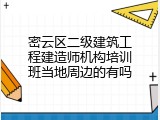 密云区二级建筑工程建造师机构培训班当地周边的有吗