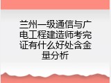 兰州一级通信与广电工程建造师考完证有什么好处含金量分析