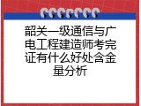 韶关一级通信与广电工程建造师考完证有什么好处含金量分析