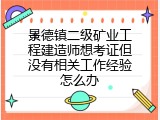 景德镇二级矿业工程建造师想考证但没有相关工作经验怎么办