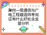 滁州一级通信与广电工程建造师考完证有什么好处含金量分析
