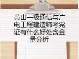 黄山一级通信与广电工程建造师考完证有什么好处含金量分析