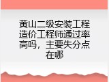 黄山二级安装工程造价工程师通过率高吗，主要失分点在哪