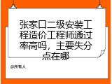 张家口二级安装工程造价工程师通过率高吗，主要失分点在哪