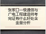 张家口一级通信与广电工程建造师考完证有什么好处含金量分析