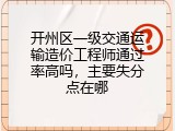 开州区一级交通运输造价工程师通过率高吗，主要失分点在哪