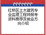 红桥区土木建筑专业监理工程师报考资料推荐及就业方向介绍