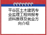 平谷区土木建筑专业监理工程师报考资料推荐及就业方向介绍
