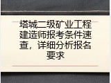 塔城二级矿业工程建造师报考条件速查，详细分析报名要求