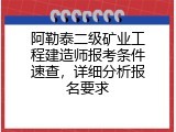 阿勒泰二级矿业工程建造师报考条件速查，详细分析报名要求