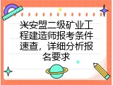 兴安盟二级矿业工程建造师报考条件速查，详细分析报名要求