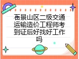 石景山区二级交通运输造价工程师考到证后好找好工作吗