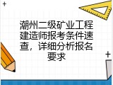 潮州二级矿业工程建造师报考条件速查，详细分析报名要求