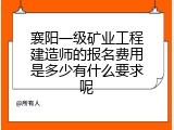 襄阳一级矿业工程建造师的报名费用是多少有什么要求呢