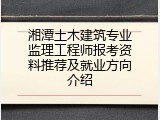 湘潭土木建筑专业监理工程师报考资料推荐及就业方向介绍