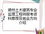 德州土木建筑专业监理工程师报考资料推荐及就业方向介绍