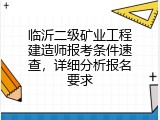 临沂二级矿业工程建造师报考条件速查，详细分析报名要求