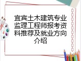 宜宾土木建筑专业监理工程师报考资料推荐及就业方向介绍
