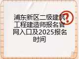 浦东新区二级建筑工程建造师报名官网入口及2025报名时间