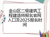 金山区二级建筑工程建造师报名官网入口及2025报名时间