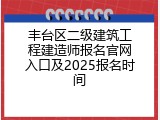 丰台区二级建筑工程建造师报名官网入口及2025报名时间