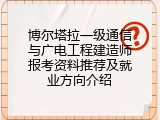 博尔塔拉一级通信与广电工程建造师报考资料推荐及就业方向介绍