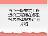 百色一级安装工程造价工程师在哪里报名具体报考时间介绍