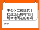 丰台区二级建筑工程建造师机构培训班当地周边的有吗
