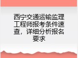 西宁交通运输监理工程师报考条件速查，详细分析报名要求