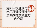 揭阳一级通信与广电工程建造师报考资料推荐及就业方向介绍