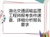 湖北交通运输监理工程师报考条件速查，详细分析报名要求