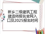 新乡二级建筑工程建造师报名官网入口及2025报名时间