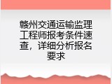 赣州交通运输监理工程师报考条件速查，详细分析报名要求