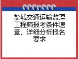 盐城交通运输监理工程师报考条件速查，详细分析报名要求