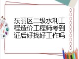 东丽区二级水利工程造价工程师考到证后好找好工作吗