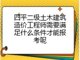 四平二级土木建筑造价工程师需要满足什么条件才能报考呢
