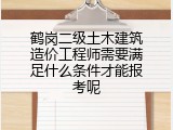 鹤岗二级土木建筑造价工程师需要满足什么条件才能报考呢