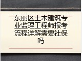东丽区土木建筑专业监理工程师报考流程详解需要社保吗