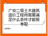 广安二级土木建筑造价工程师需要满足什么条件才能报考呢