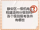 静安区一级机电工程建造师分级别吗？各个级别报考条件有哪些
