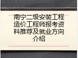 南宁二级安装工程造价工程师报考资料推荐及就业方向介绍