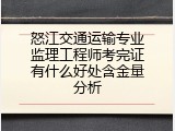 怒江交通运输专业监理工程师考完证有什么好处含金量分析