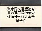 张家界交通运输专业监理工程师考完证有什么好处含金量分析