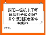 濮阳一级机电工程建造师分级别吗？各个级别报考条件有哪些