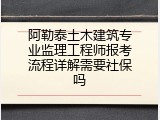 阿勒泰土木建筑专业监理工程师报考流程详解需要社保吗
