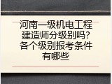 河南一级机电工程建造师分级别吗？各个级别报考条件有哪些