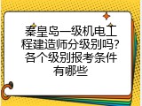 秦皇岛一级机电工程建造师分级别吗？各个级别报考条件有哪些