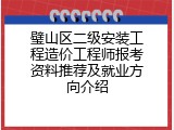 璧山区二级安装工程造价工程师报考资料推荐及就业方向介绍